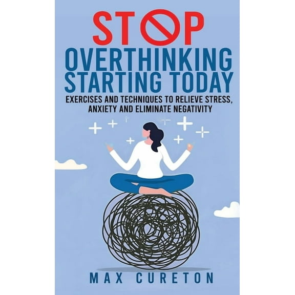 Stop Overthinking Starting Today: Improve Your Relationship with Yourself and Live Drama-Free, (Hardcover)