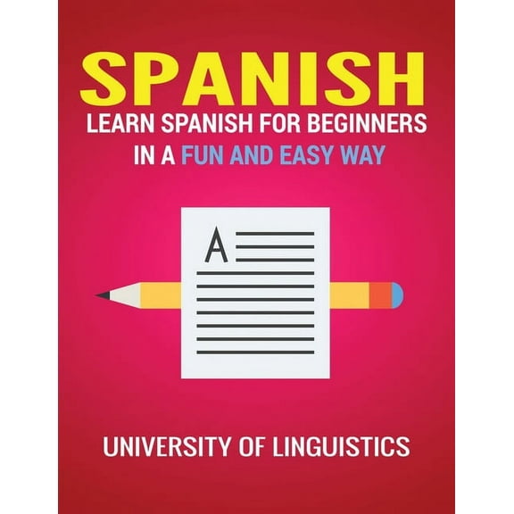 Spanish: Learn Spanish for Beginners in a Fun and Easy Way Including Pronunciation, Spanish Grammar, Reading, and Writin, (Paperback)