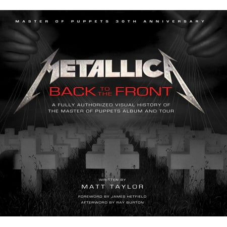 Metallica: Back to the Front : A Fully Authorized Visual History of the Master of Puppets Album and Tour