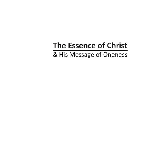 The Essence of Christ & His Message of Oneness, (Paperback)