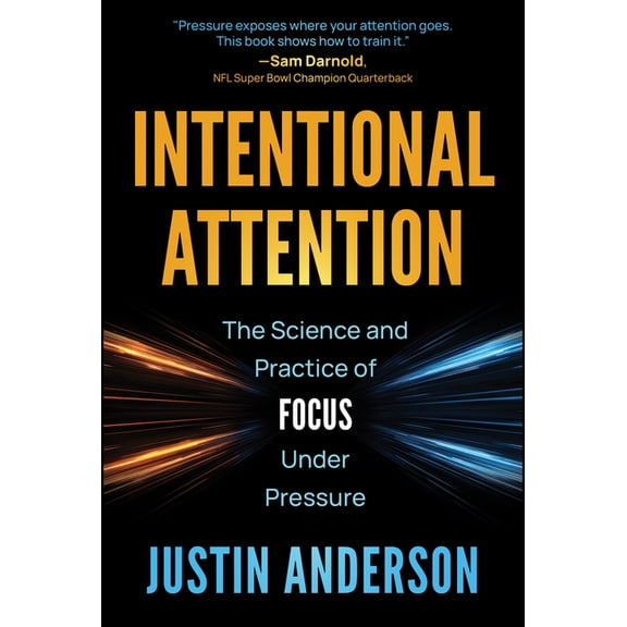 Intentional Attention: The Science and Practice of Focus Under Pressure, (Hardcover)
