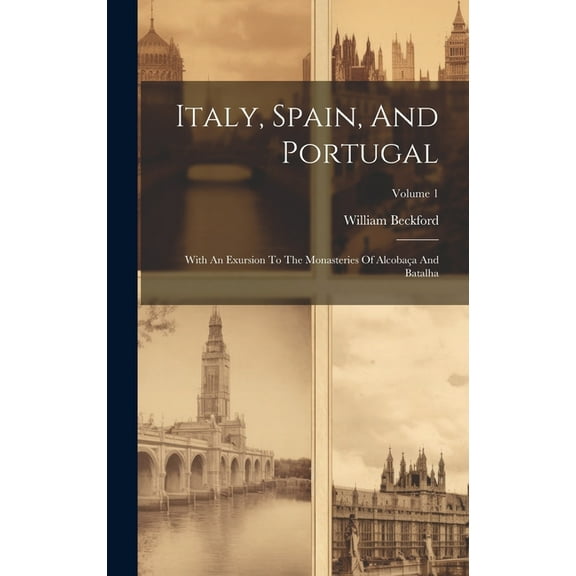 Italy, Spain, And Portugal: With An Exursion To The Monasteries Of Alcobaça And Batalha; Volume 1 (Hardcover)