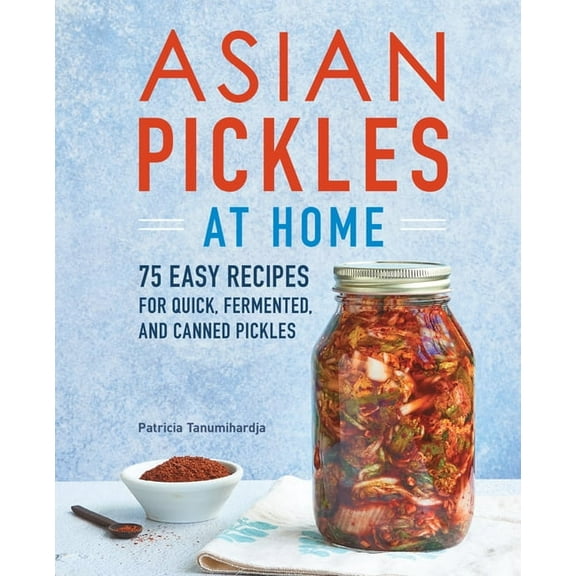 Asian Pickles at Home: 75 Easy Recipes for Quick, Fermented, and Canned Pickles, (Paperback)