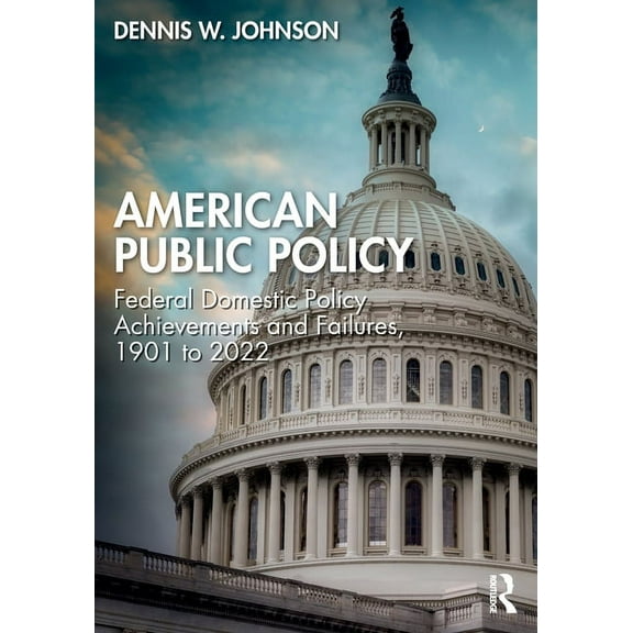 American Public Policy: Federal Domestic Policy Achievements and Failures, 1901 to 2022, (Paperback)