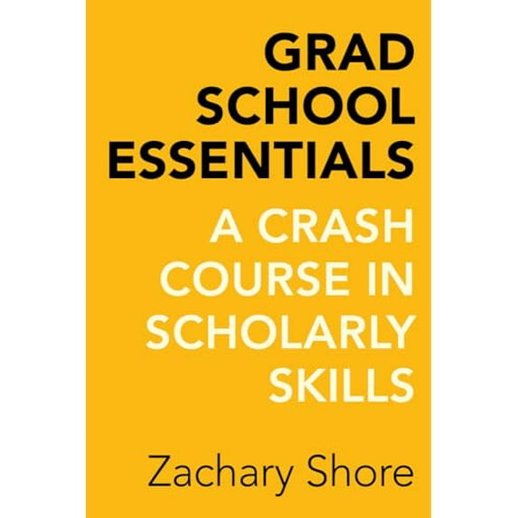 Pre-Owned Grad School Essentials: A Crash Course in Scholarly Skills (Paperback) 0520288300 9780520288300