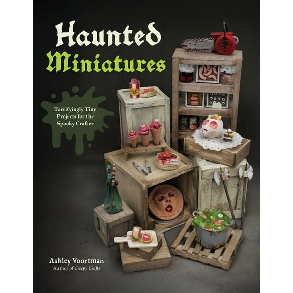 Haunted Miniatures: Terrifyingly Tiny Projects for the Spooky Crafter, (Paperback)
