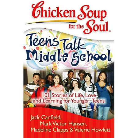 Chicken Soup for the Soul: Teens Talk Middle School: 101 Stories of Life, Love, and Learning for Younger Teens
