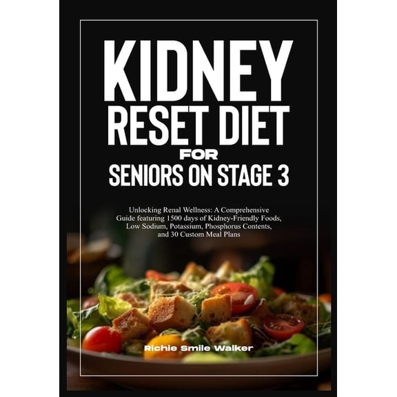Discover the New Kidney Wellness Series: Nourishing Kidney Health: Kidney Reset Diet for Seniors on Stage 3: A Comprehensive Guide featuring 1500 days of Kidney-Friendly Foods, Low Sodium, Potassium,