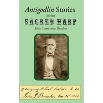 Antigodlin Stories of the Sacred Harp, (Hardcover)