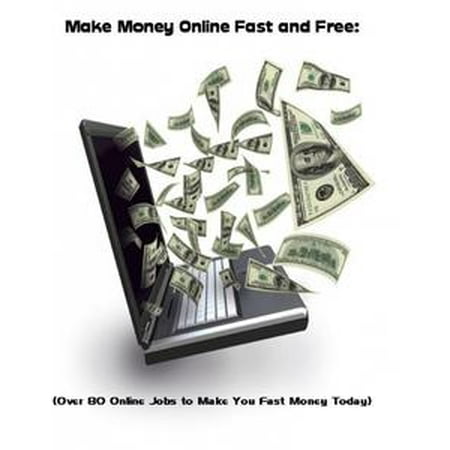 Make Money Online Fast And Free Over 80 Online Jobs To Make You Fast Money Today Ebook - 
