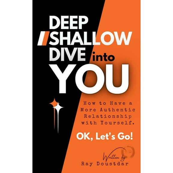 Deep Shallow Dive into YOU: How to have a more Authentic Relationship with Yourself., (Paperback)