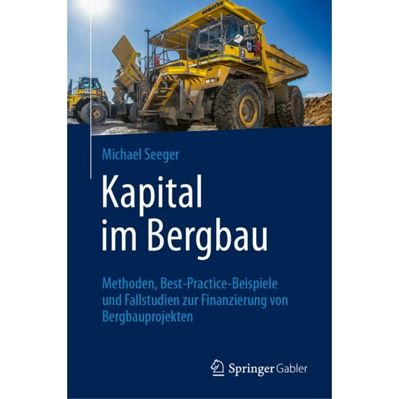 Kapital Im Bergbau: Methoden, Best-Practice-Beispiele Und Fallstudien Zur Finanzierung Von Bergbauprojekten, (Hardcover)