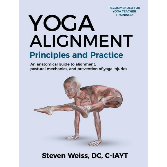 Yoga Alignment Principles and Practice Four-Color edition: an anatomical guide to alignment, postural mechanics, and the, (Paperback)