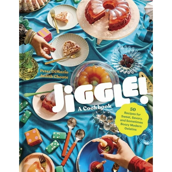 Jiggle!: A Cookbook: 50 Recipes for Sweet, Savory, and Sometimes Boozy Modern Gelatins, (Hardcover)