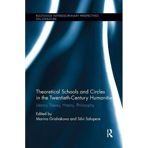 Routledge Interdisciplinary Perspectives Theoretical Schools and Circles in the Twentieth-Century Humanities: Literary Theory, History, Philosophy, (Paperback)