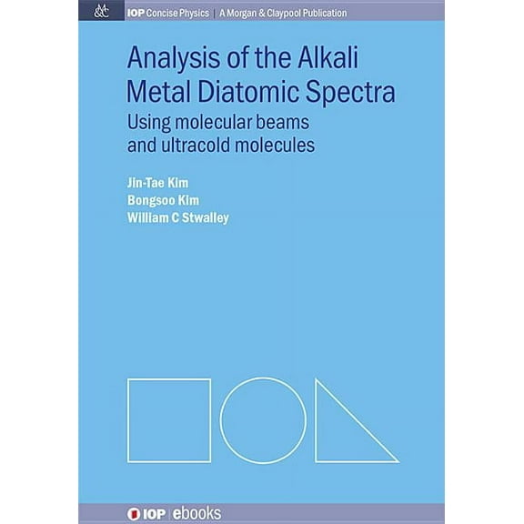 Iop Concise Physics: A Morgan & Claypool Publication: Analysis of Alkali Metal Diatomic Spectra: Using Molecular Beams and Ultracold Molecules (Paperback)