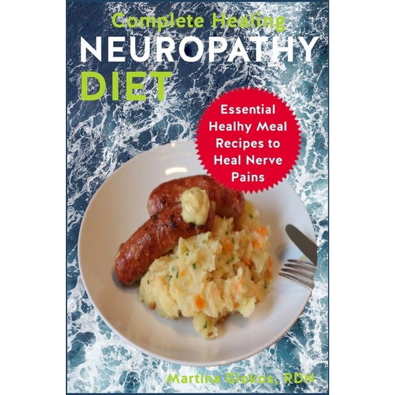 Complete Healing Neuropathy Diet: Essential Healhy Meal Recipes to Heal Nerve Pains, (Paperback)