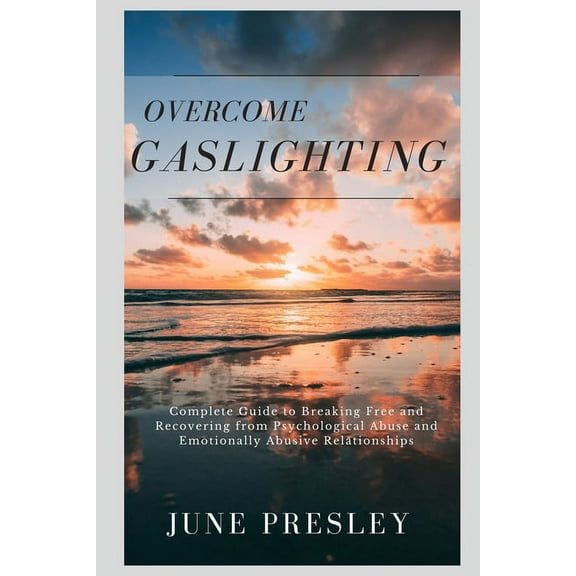 Overcome Gaslighting: Overcome Gaslighting: The Complete Guide to Breaking Free and Recovering from Psychological Abuse and Emotionally Abusive Relationships (Paperback)