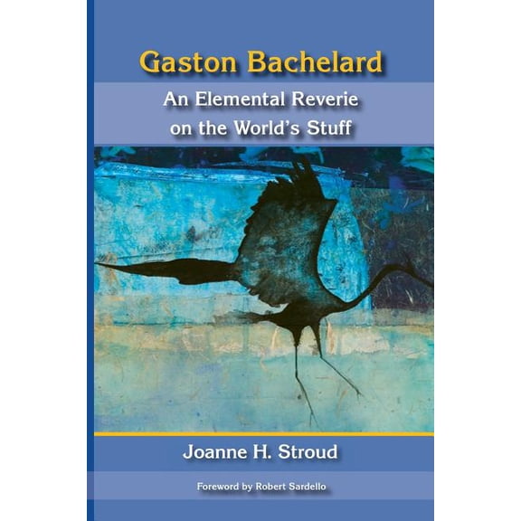 Gaston Bachelard: An Elemental Reverie of the World's Stuff, (Paperback)
