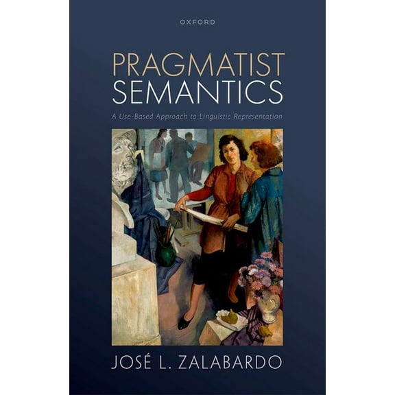 Pragmatist Semantics: A Use-Based Approach to Linguistic Representation, (Hardcover)