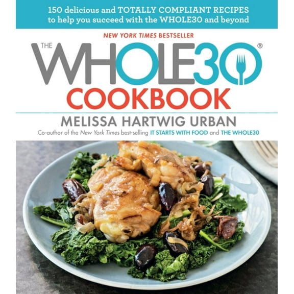 The Whole30 Cookbook: 150 Delicious and Totally Compliant Recipes to Help You Succeed with the Whole30 and Beyond (Hardcover)