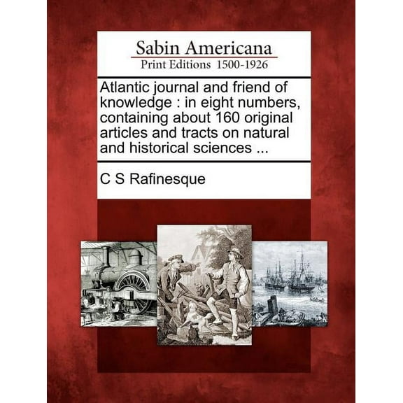 Atlantic Journal and Friend of Knowledge: In Eight Numbers, Containing about 160 Original Articles (Paperback) by C S Rafinesque