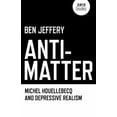 thumbnail image 1 of Pre-Owned Anti-Matter: Michel Houellebecq and Depressive Realism (Paperback) 184694922X 9781846949227, 1 of 1