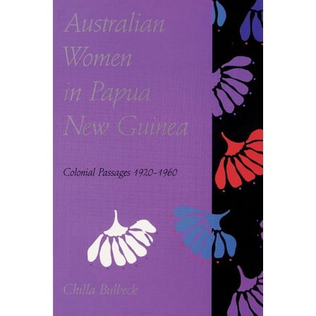Australian Women in Papua New Guinea: Colonial Passages 1920-1960, (Paperback)
