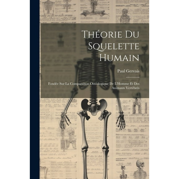 Théorie Du Squelette Humain: Fondée Sur La Comparaison Ostéologique De L'Homme Et Des Animaux Vertébrés (Paperback)