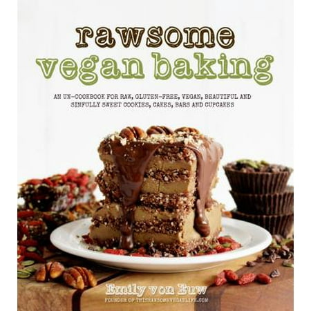 Rawsome Vegan Baking : An Un-Cookbook for Raw, Gluten-Free, Vegan, Beautiful and Sinfully Sweet Cookies, Cakes, Bars and