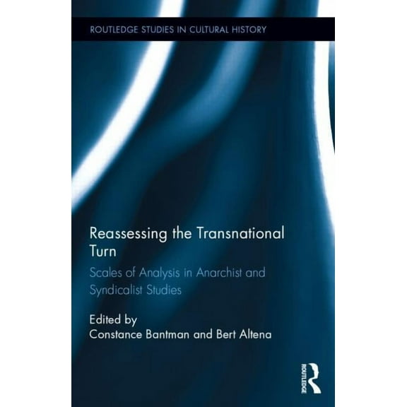 Routledge Studies in Cultural History Reassessing the Transnational Turn: Scales of Analysis in Anarchist and Syndicalist Studies, Book 33, (Hardcover)