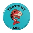 thumbnail image 1 of That's My Koi Fish Funny Humor Pinback Button Pin, 1 of 5