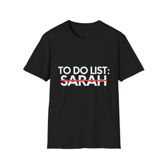 Funny To Do List Sarah Name Sarcasm Sarcastic Saying Dad Hilarious Novelty Sarah Name Men Women Husband Mom Unisex Softstyle T-Shirt