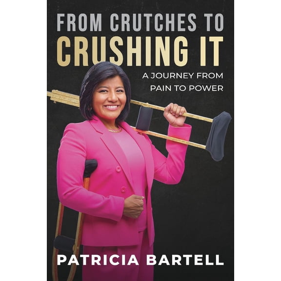 From Crutches to Crushing it: A Journey from Pain to Power, (Paperback)
