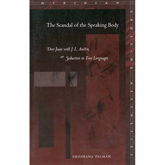 Meridian: Crossing Aesthetics The Scandal of the Speaking Body: Don Juan with J.L. Austin, or Seduction in Two Languages, (Paperback)