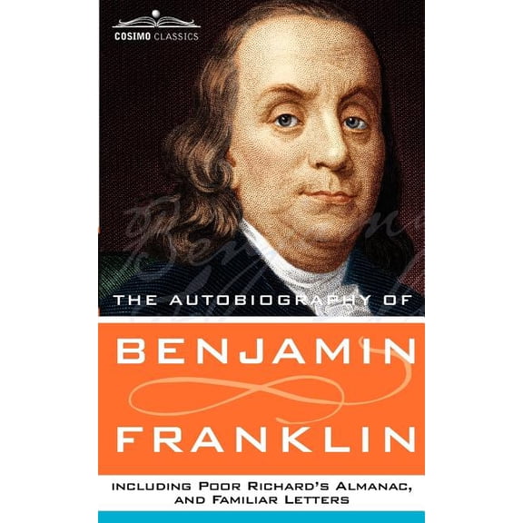 The Autobiography of Benjamin Franklin, Including Poor Richard's Almanac, and Familiar Letters, (Paperback)