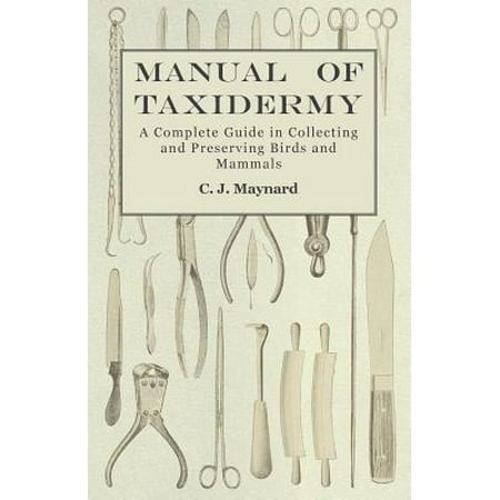 Manual of Taxidermy - A Complete Guide in Collecting and Preserving Birds and (Best Of Birds Taxidermy)