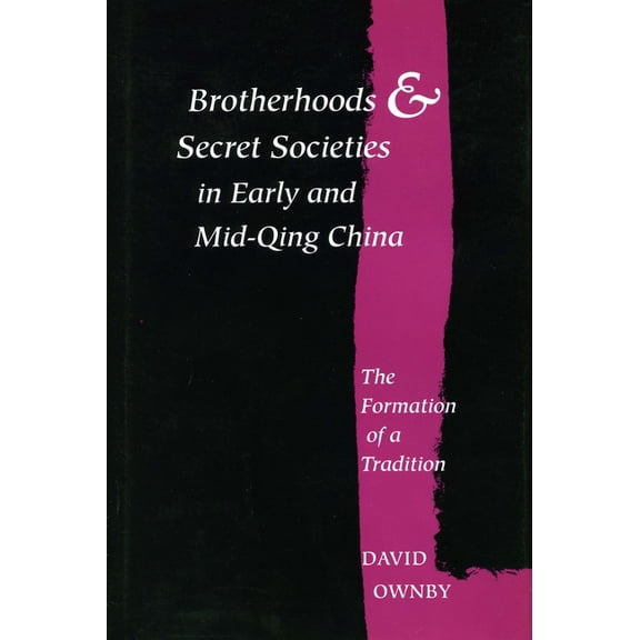 Brotherhoods and Secret Societies in Early and Mid-Qing China: The Formation of a Tradition, (Hardcover)