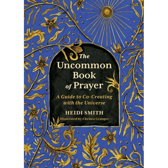 The Uncommon Book of Prayer: A Guide to Co-Creating with the Universe, (Hardcover)