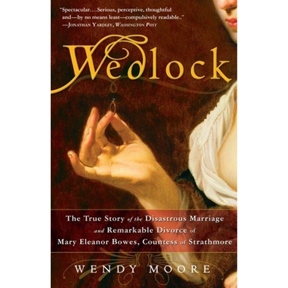 Pre-Owned Wedlock: The True Story of the Disastrous Marriage and Remarkable Divorce of Mary Eleanor (Paperback 9780307383372) by Wendy Moore
