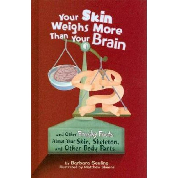 Your Skin Weighs More Than Brain : And Other Freaky Facts about Skin, Skeleton, and Other Body Parts Used / Pre-owned - Walmart.com