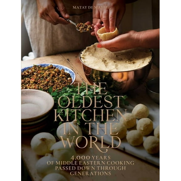 The Oldest Kitchen in the World: 4,000 Years of Middle Eastern Cooking Passed Down Through Generations (a Cookbook), (Hardcover)