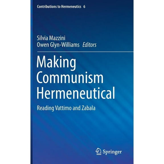 Contributions to Hermeneutics Making Communism Hermeneutical: Reading Vattimo and Zabala, Book 6, (Hardcover)