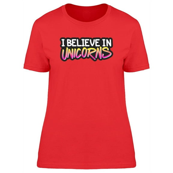 I Believe In Unicorns Quote T-Shirt Women -Image by Shutterstock, Female x-Large
