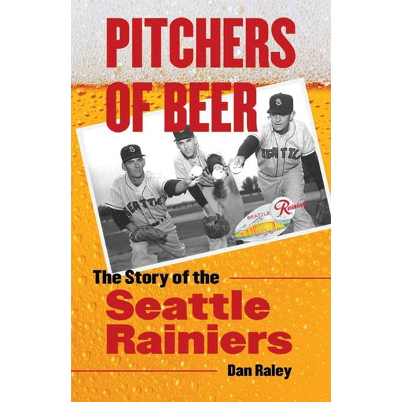 Pitchers of Beer: The Story of the Seattle Rainiers, (Paperback)