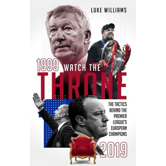 Watch the Throne : The Tactics Behind the Premier League's European Champions, 1999-2019 (Paperback)