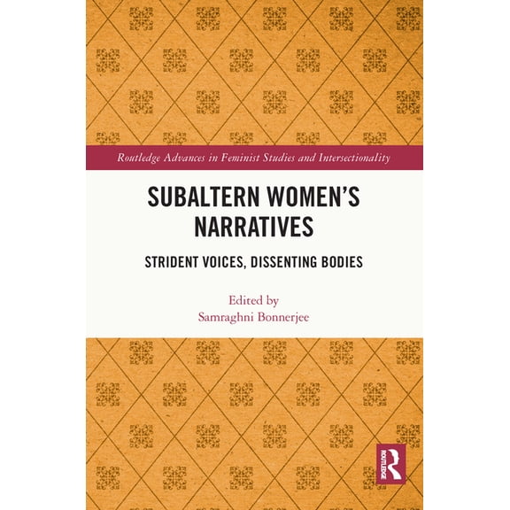 Routledge Advances in Feminist Studies a Subaltern Women's Narratives: Strident Voices, Dissenting Bodies, (Paperback)