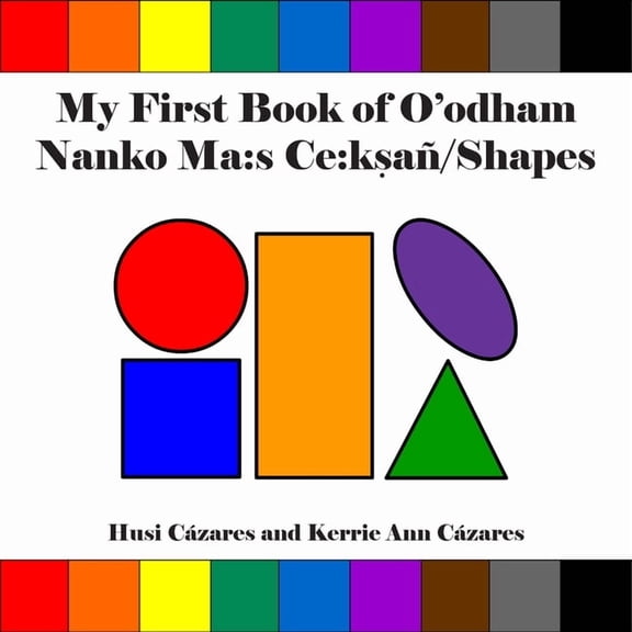 My First Book of O'Odham My First Book of O'Odham Nanko Ma: S Ce: Ksañ / Shapes, (Board Book)