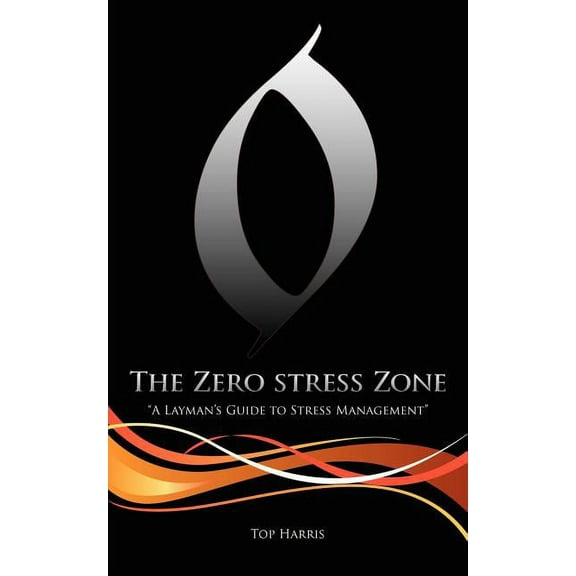 The Zero Stress Zone: "A Layman's Guide to Stress Management", (Paperback)