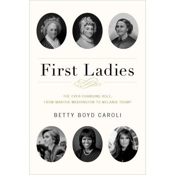First Ladies: The Ever Changing Role, from Martha Washington to Melania Trump, (Paperback)